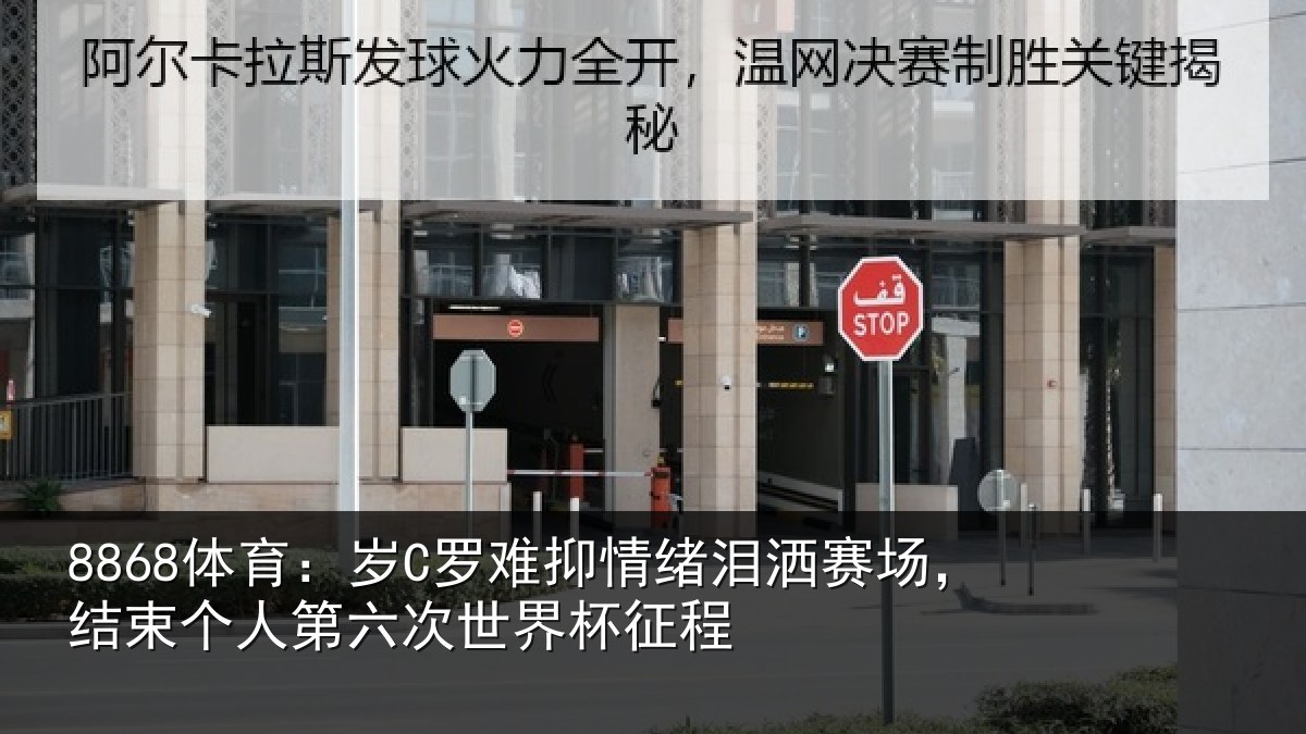 8868体育:岁C罗难抑情绪泪洒赛场,结束个人第六次世界杯征程