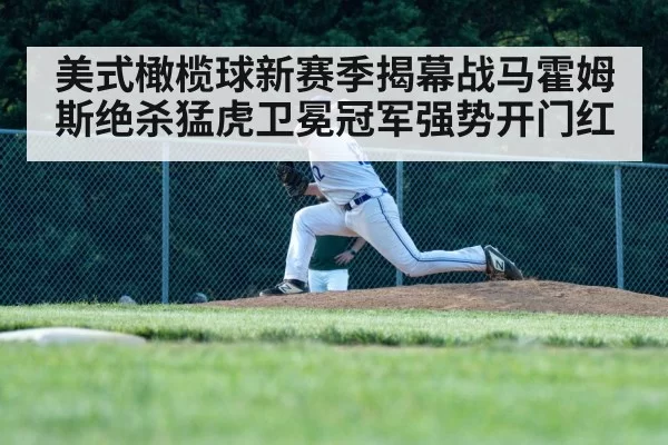 美式橄榄球新赛季揭幕战马霍姆斯绝杀猛虎卫冕冠军强势开门红
