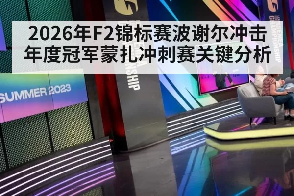 2026年F2锦标赛波谢尔冲击年度冠军蒙扎冲刺赛关键分析